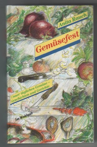 Gemüsefest. Unser tägliches Gemüse - Geschichten und Gerichte