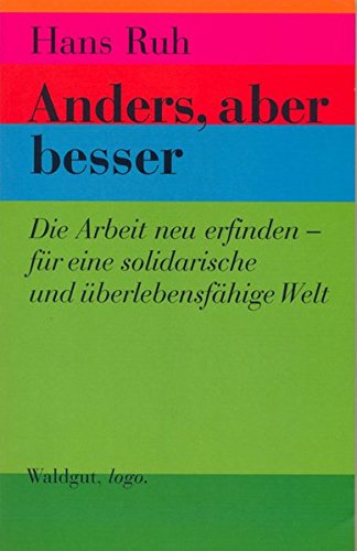 Anders, aber besser. Die Arbeit neu erfinden - für eine solidarische und überlebensfähige Welt. - Ruh, Hans