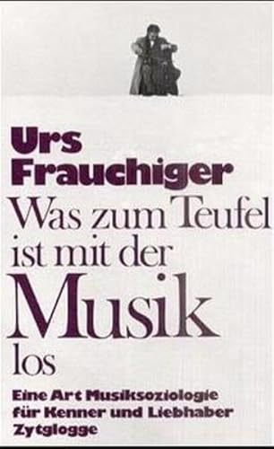 Was zum Teufel ist mit der Musik los? Eine Art der Musiksoziologie für Kenner und Liebhaber. 7. A...