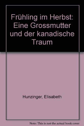 Frühling im Herbst : Eine Grossmutter und der kanadische Traum