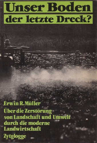 Beispielbild fr Unser Boden, der letzte Dreck?. ber die Zerstrung von Landschaft und Umwelt durch die moderne Landwirtschaft zum Verkauf von medimops