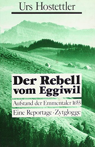 Der Rebell vom Eggiwil : Aufstand der Emmentaler 1653 ; eine Reportage.