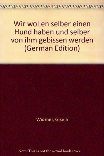 9783729605541: Wir wollen selber einen Hund haben und selber von ihm gebissen werden