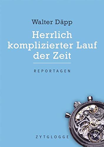 Herrlich komplizierter Lauf der Zeit Reportagen (mit Fotos) - Walter, Däpp