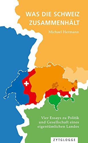 Stock image for Was die Schweiz zusammenhlt: Vier Essays zu Politik und Gesellschaft eines eigentmlichen Landes for sale by medimops