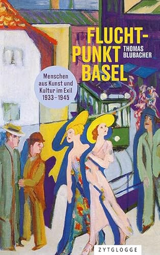 Beispielbild fr Fluchtpunkt Basel: Menschen aus Kunst und Kultur im Exil 1933 bis 1945 zum Verkauf von medimops