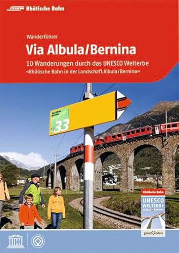 9783729811706: Via Albula/Bernina: 10 Wanderungen durch das UNESCO Welterbe "Rhtische Bahn in der Landschaft Albula/Bernina"