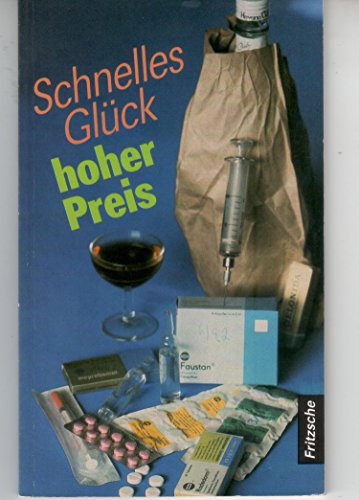 Schnelles Glück, hoher Preis. Abhängigkeit durch Alkohol, Arzneimittel, Drogen - Siegfried Fritzsche