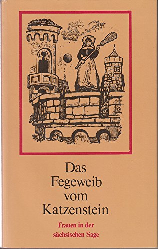 Das Fegeweib vom Katzenstein . Frauen in der sächsischen Sage. Hrsg. von Dietmar Werner. Mit e. V...