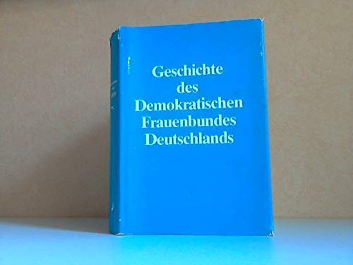 Geschichte des Demokratischen Frauenbundes Deutschlands (DFD) [Hrsg.: Bundesvorstand d. Demokrat. Frauenbundes Deutschlands. Autorenkollektiv: Marianne Ehlenbeck (Leiter) .] - Bundesvorstand des DFD