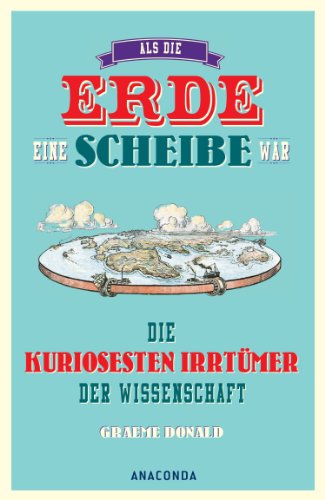 Als die Erde eine Scheibe war - Die kuriosesten Irrtümer der Wissenschaft - Graeme, Donald und Strümpel Jan