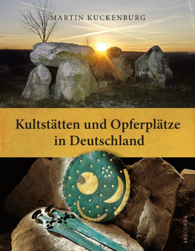 Kultstätten und Opferplätze in Deutschland - Von der Steinzeit bis zum Mittelalter. - Kuckenburg, Martin