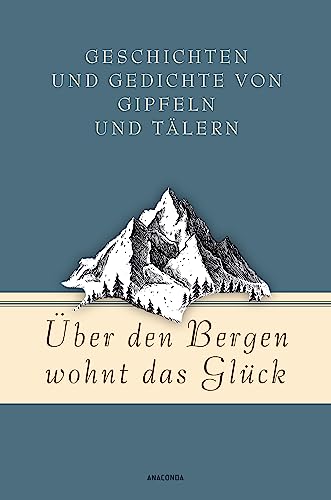 Stock image for ber den Bergen wohnt das Glck. Geschichten und Gedichte von Gipfeln und Tlern for sale by GreatBookPrices