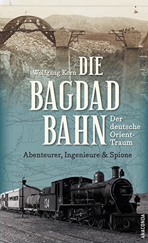 Beispielbild fr Die Bagdadbahn - der deutsche Orient-Traum. Abenteurer, Ingenieure und Spione zum Verkauf von medimops