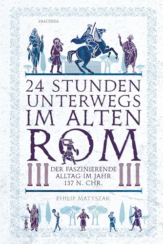 Immagine dell'editore per 24 Stunden unterwegs im alten Rom: Der faszinierende Alltag im Jahr 137 n.Chr. venduto da Revaluation Books