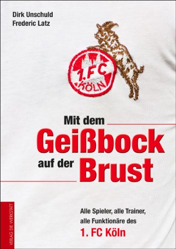 Mit dem Geißbock auf der Brust: Alle Spieler, alle Trainer, alle Funktionäre des 1. FC Köln - Unschuld, Dirk und Frederic Latz