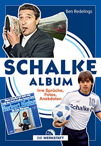 Schalke-Album: Unvergessliche Sprüche, Fotos, Anekdoten - Ben Redelings