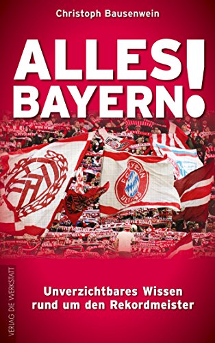 Stock image for Alles Bayern! Unverzichtbares Wissen rund um den Rekordmeister for sale by medimops