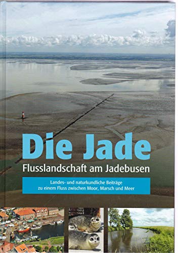 9783730810750: Die Jade: Flusslandschaft am Jadebusen. Landes- und naturkundliche Beitrge zu einem Fluss zwischen Moor, Marsch und Meer