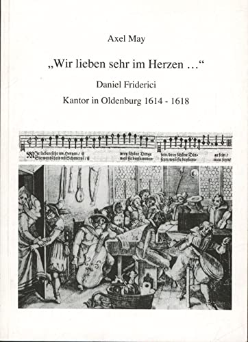 9783730811313: "Wir lieben sehr im Herzen ...": Daniel Friderici. Kantor in Oldenburg 1614-1618