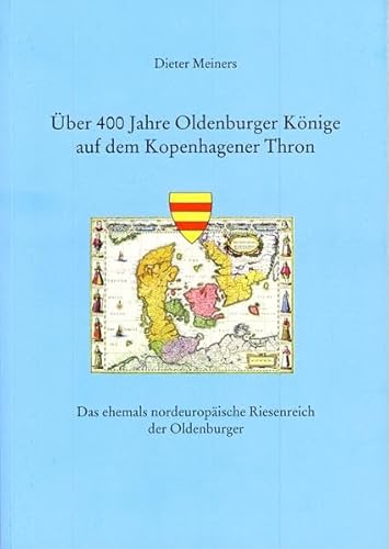 Beispielbild fr ber 400 Jahre Oldenburger Knige auf dem Kopenhagener Thron. Das ehemals nordeuropische Riesenreich der Oldenburger zum Verkauf von Thomas Emig