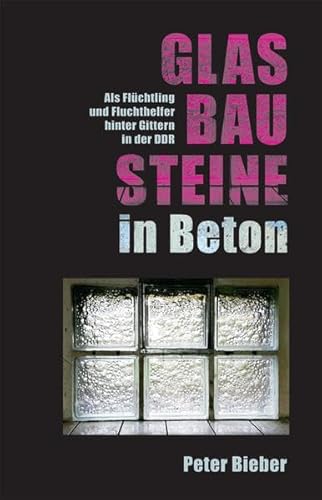 Beispielbild fr Glasbausteine in Beton. Als Flchtling und Fluchthelfer hinter Gittern in der DDR zum Verkauf von medimops