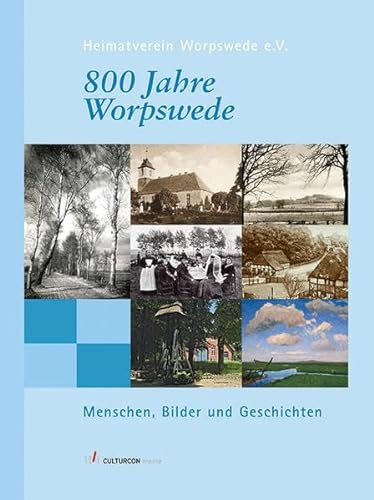 800 Jahre Worpswede: 1218-2018. Menschen, Bilder & Geschichten. - - Göbbel, Narciss, Hans-Hermann Huberty Birgit Nachtwey u. a.