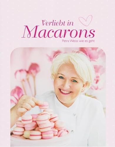 Beispielbild fr Verliebt in Macarons: Petra Weiss wie es geht zum Verkauf von medimops