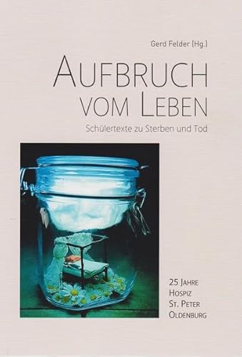 Beispielbild fr Aufbruch vom Leben: Schlertexte zu Sterben und Tod - 25 Jahre Hospiz St. Peter Oldenburg zum Verkauf von medimops