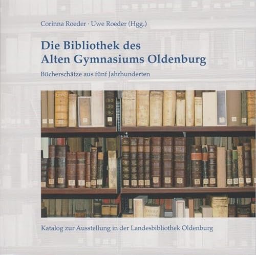 Beispielbild fr Die Bibliothek des Alten Gymnasiums Oldenburg: Bcherschtze aus fnf Jahrhunderten (Schriften der Landesbibliothek Oldenburg) zum Verkauf von medimops