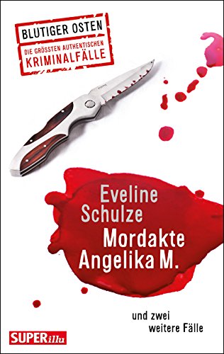 9783731008439: Mordakte Angelika M. Und zwei weitere Flle: Superillu - Blutiger Osten - Die grten authentischen Kriminalflle