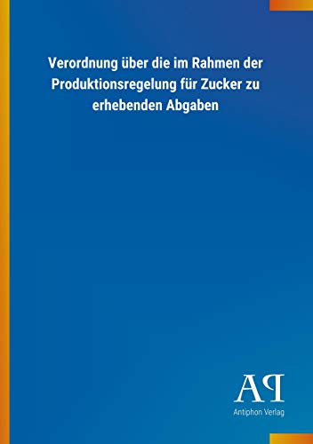 9783731401292: Verordnung ber die im Rahmen der Produktionsregelung fr Zucker zu erhebenden Abgaben