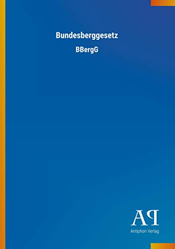 Bundesberggesetz : BBergG - Antiphon Verlag