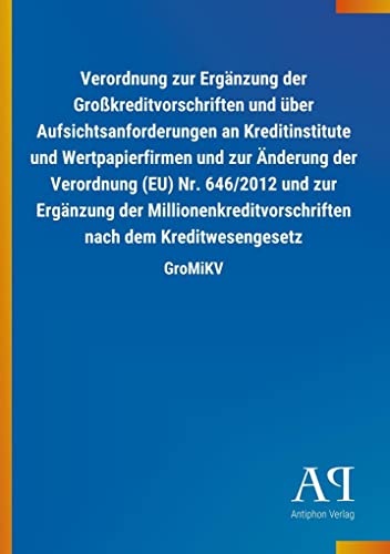 Beispielbild fr Verordnung zur Erganzung der Grokreditvorschriften und uber Aufsichtsanforderungen an Kreditinstitute und Wertpapierfirmen und zur Anderung der . nach dem Kreditwesengesetz: GroMiKV zum Verkauf von Chiron Media