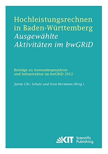 Stock image for Hochleistungsrechnen in Baden-Wrttemberg - Ausgewhlte Aktivitten im bwGRiD 2012 : Beitrge zu Anwenderprojekten und Infrastruktur im bwGRiD im Jahr 2012 for sale by Buchpark