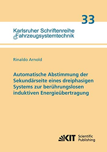 Stock image for Automatische Abstimmung der Sekundaerseite eines dreiphasigen Systems zur beruhrungslosen induktiven Energieubertragung: Dissertationsschrift . / Institut fr Fahrzeugsystemtechnik) for sale by medimops