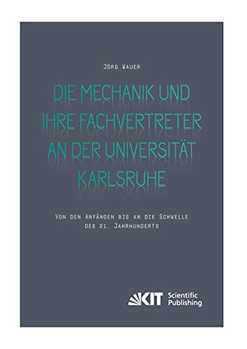 Imagen de archivo de Die Mechanik und ihre Fachvertreter an der Universitt Karlsruhe: Von den Anfngen bis an die Schwelle des 21. Jahrhunderts (Verffentlichungen aus dem Archiv des Karlsruher Instituts fr Technologie) a la venta por medimops