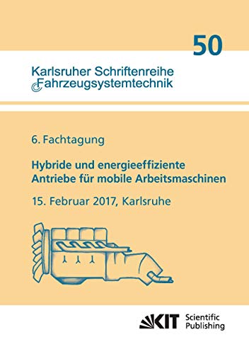 Imagen de archivo de Hybride und energieeffiziente Antriebe fuer mobile Arbeitsmaschinen : 6. Fachtagung, 15. Februar 2017, Karlsruhe a la venta por Revaluation Books