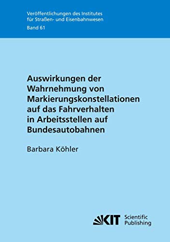 Auswirkungen der Wahrnehmung von Markierungskonstellationen auf das Fahrverhalten in Arbeitsstellen auf Bundesautobahnen - Barbara Köhler
