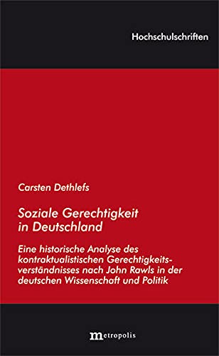 Soziale Gerechtigkeit in Deutschland: Eine historische Analyse des kontraktualistischen Gerechtigkeitsverständnisses nach John Rawls in der deutschen Wissenschaft und Politik - Carsten Dethlefs