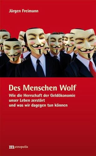 Beispielbild fr Des Menschen Wolf: Wie die Herrschaft der Geldkonomie unser Leben zerstrt und was wir dagegen tun knnen zum Verkauf von medimops