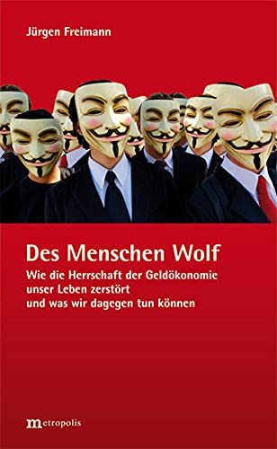 Stock image for Des Menschen Wolf: Wie die Herrschaft der Geldkonomie unser Leben zerstrt und was wir dagegen tun knnen for sale by medimops