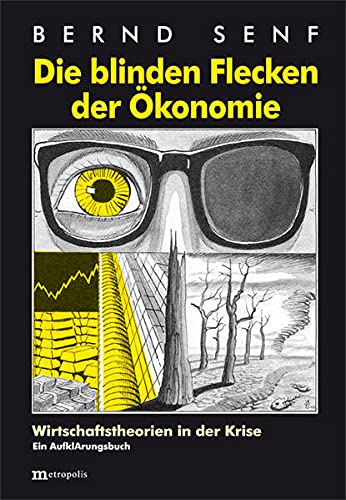 Die blinden Flecken der Ökonomie : Wirtschaftstheorien in der Krise - Bernd Senf