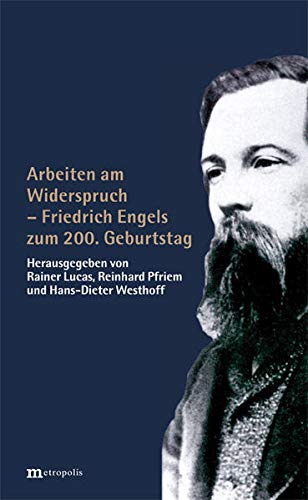 Arbeiten am Widerspruch, Friedrich Engels zum 200. Geburtstag, - Lucas, Reiner / Reinhard Pfriem / Hans-Dieter Westhoff (Hg.)