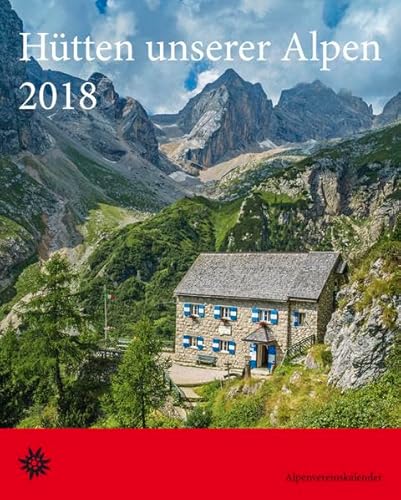 Hütten unserer Alpen 2018. Alpenvereinskalender: Ausführliche Tourenbeschreibungen