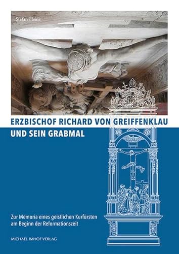 9783731902324: Erzbischof Richard von Greiffenklau und sein Grabmal: Zur Memoria eines geistlichen Kurfrsten am Beginn der Reformationszeit