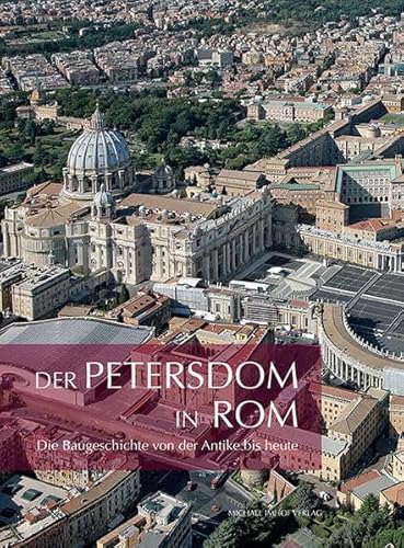 9783731902430: Der Petersdom in Rom: Die Baugeschichte von der Antike bis heute