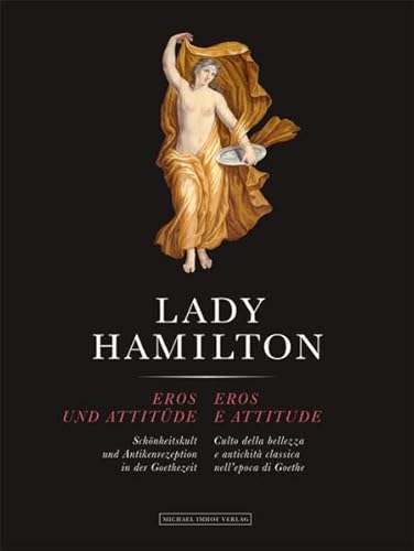 9783731902690: Lady Hamilton: Eros und Attitde - Schnheitskult und Antikenrezeption in der Goethezeit / Eros e attitude Culto della bellezza e antichit classica nell'epoca di Goethe