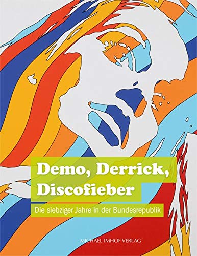Beispielbild fr Demo, Derrick, Discofieber - Die siebziger Jahre in der Bundesrepublik zum Verkauf von Der Ziegelbrenner - Medienversand