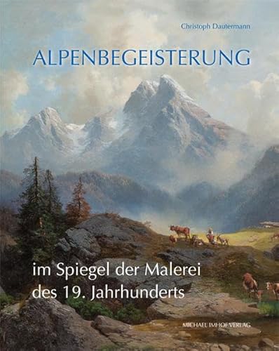 Alpenbegeisterung im Spiegel der Malerei des 19. Jahrhunderts: Abbild oder Projektion? - Dautermann, Christoph